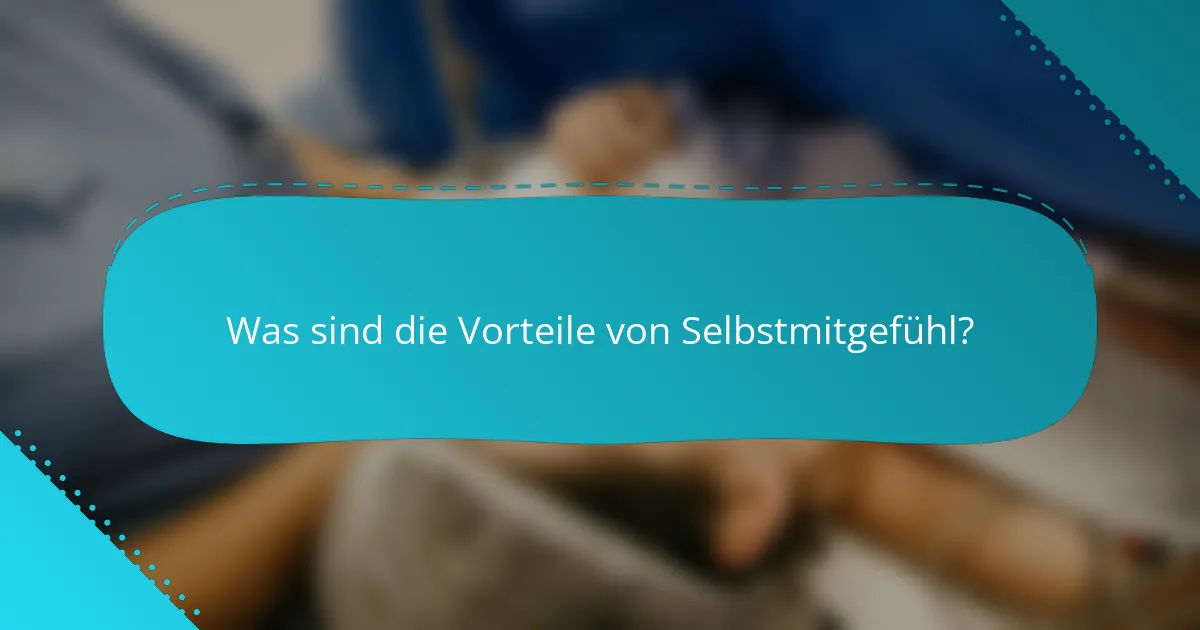 Was sind die Vorteile von Selbstmitgefühl?