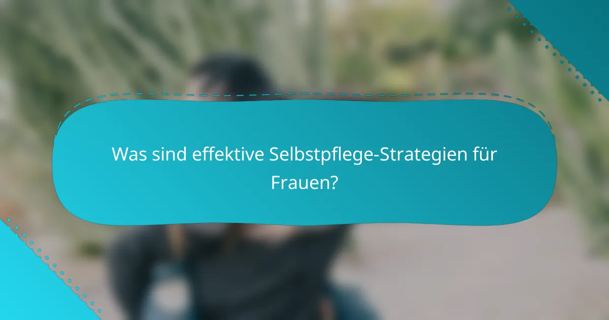 Was sind effektive Selbstpflege-Strategien für Frauen?