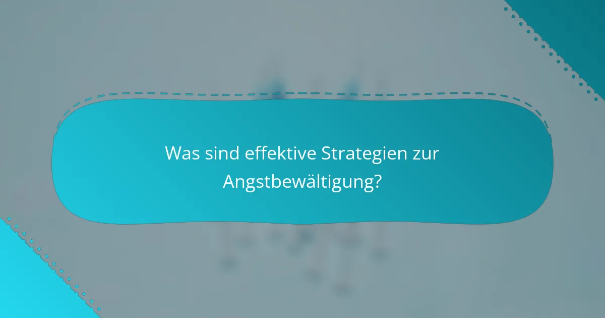 Was sind effektive Strategien zur Angstbewältigung?