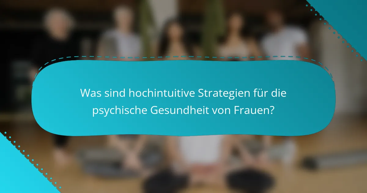 Was sind hochintuitive Strategien für die psychische Gesundheit von Frauen?