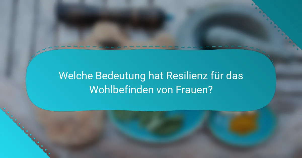 Welche Bedeutung hat Resilienz für das Wohlbefinden von Frauen?
