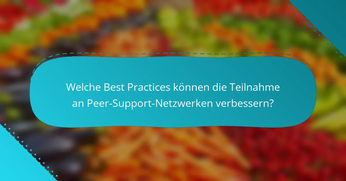Welche Best Practices können die Teilnahme an Peer-Support-Netzwerken verbessern?