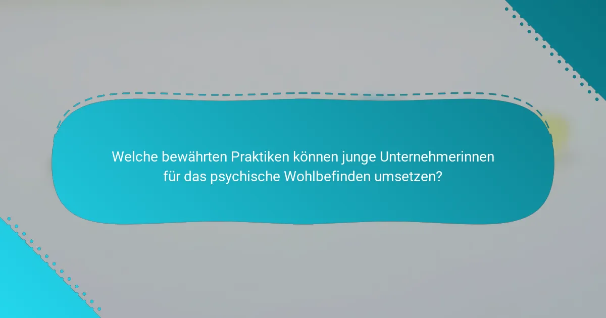Welche bewährten Praktiken können junge Unternehmerinnen für das psychische Wohlbefinden umsetzen?