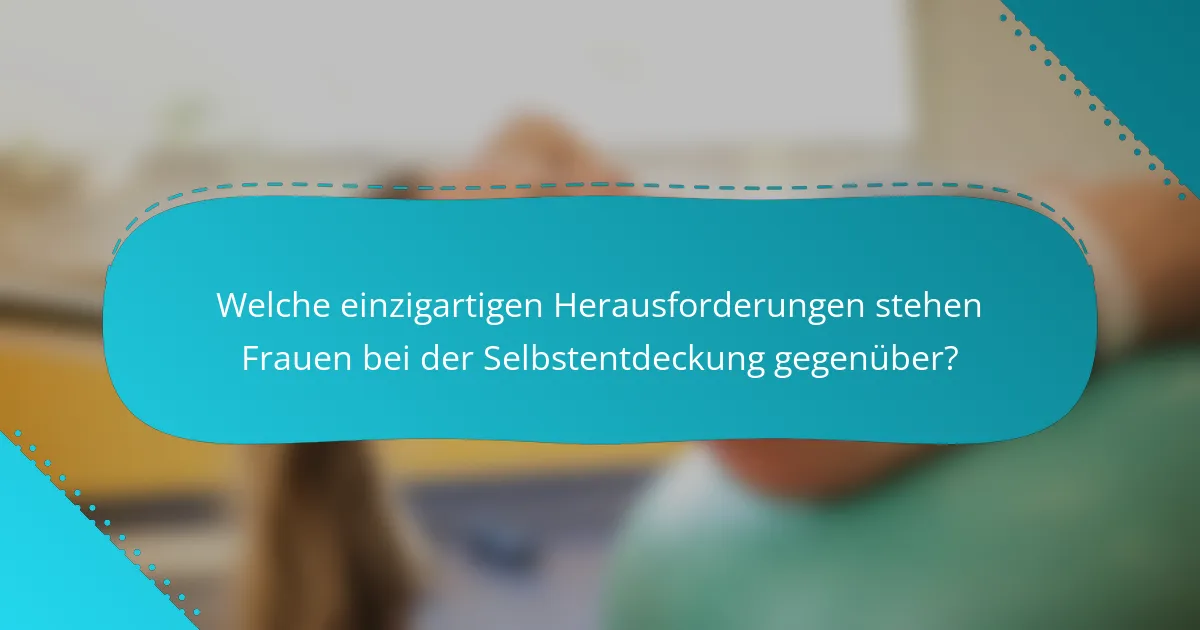 Welche einzigartigen Herausforderungen stehen Frauen bei der Selbstentdeckung gegenüber?