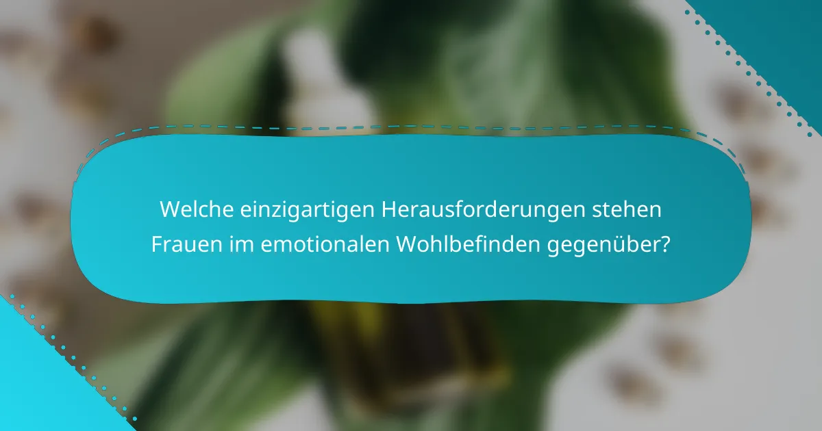 Welche einzigartigen Herausforderungen stehen Frauen im emotionalen Wohlbefinden gegenüber?