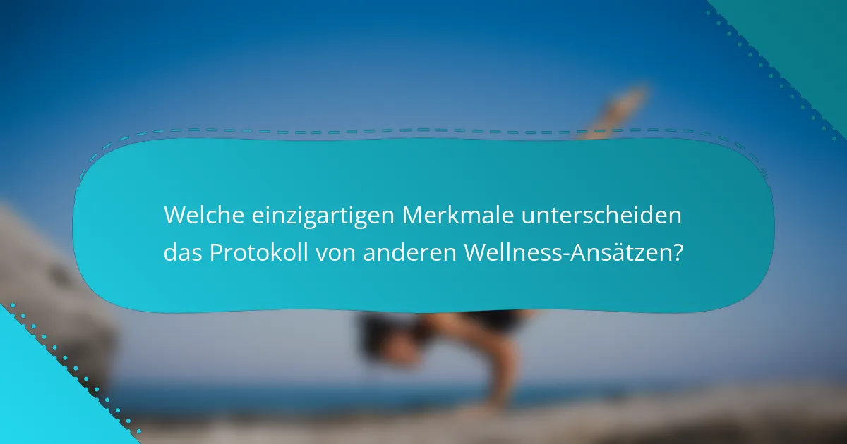 Welche einzigartigen Merkmale unterscheiden das Protokoll von anderen Wellness-Ansätzen?