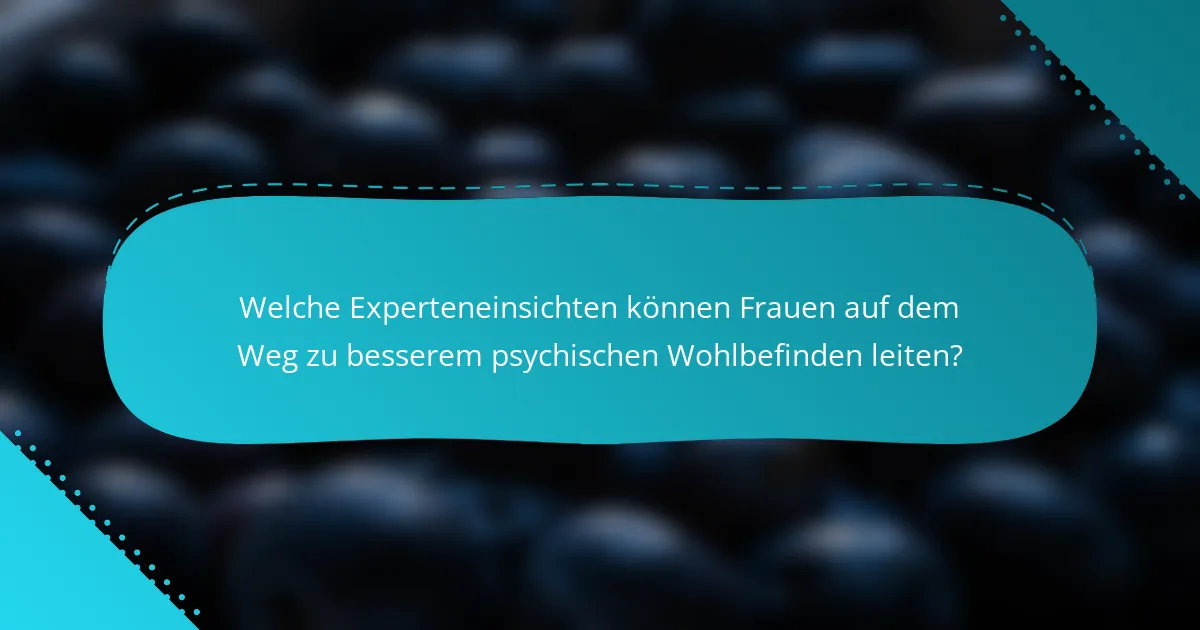 Welche Experteneinsichten können Frauen auf dem Weg zu besserem psychischen Wohlbefinden leiten?