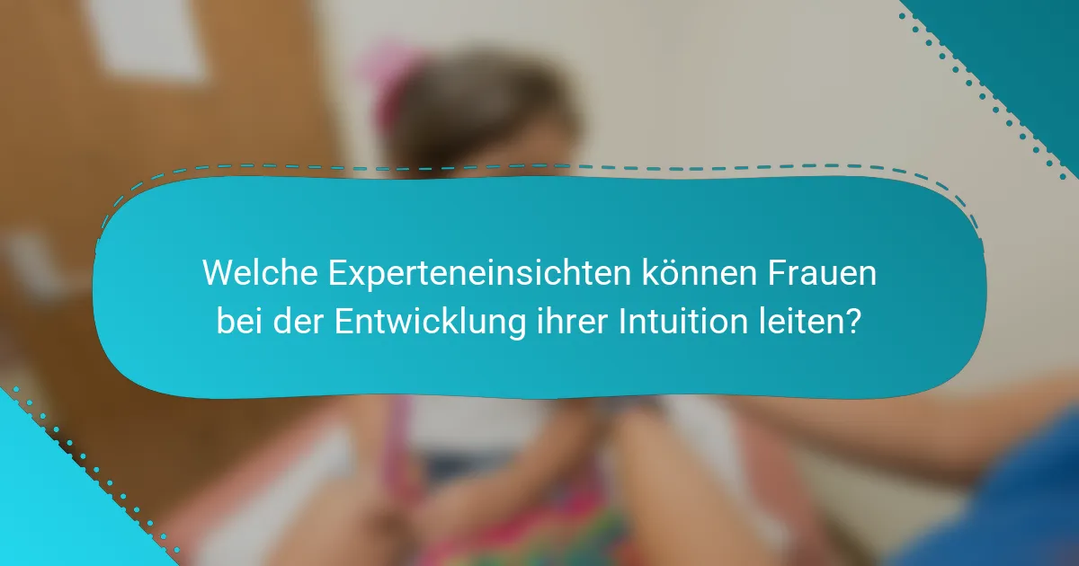 Welche Experteneinsichten können Frauen bei der Entwicklung ihrer Intuition leiten?