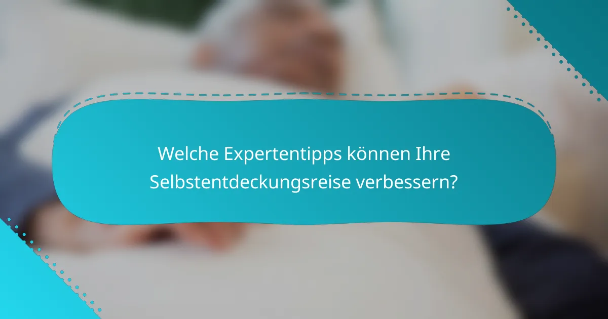 Welche Expertentipps können Ihre Selbstentdeckungsreise verbessern?