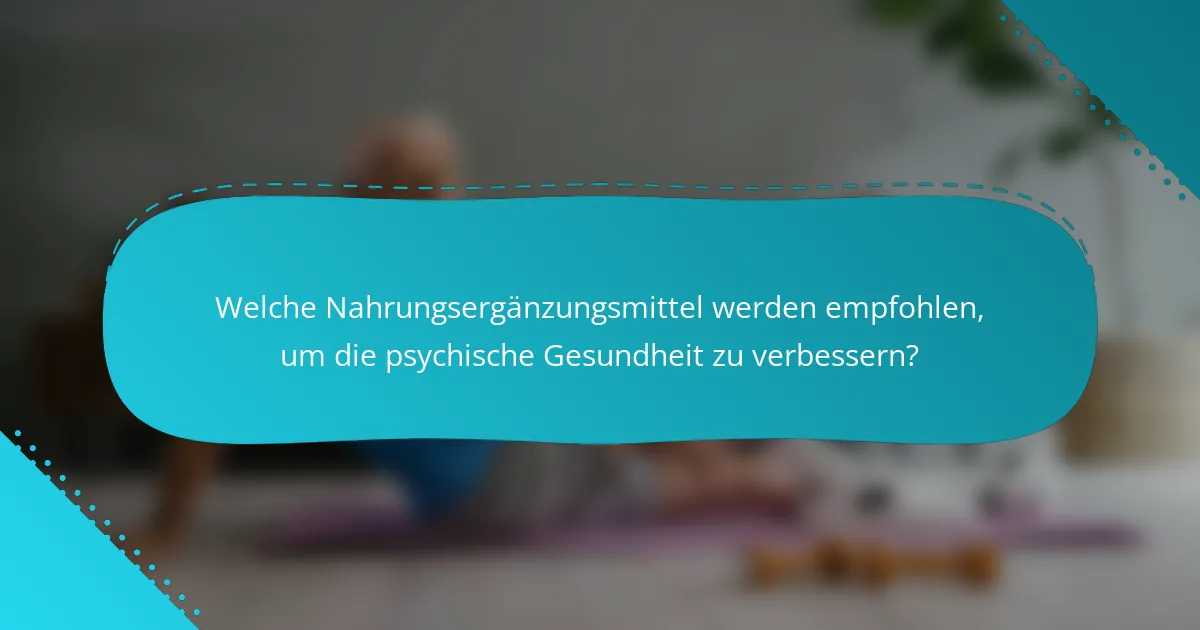 Welche Nahrungsergänzungsmittel werden empfohlen, um die psychische Gesundheit zu verbessern?