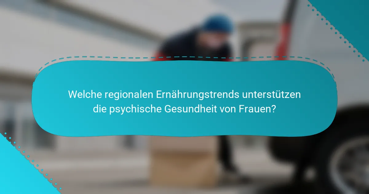 Welche regionalen Ernährungstrends unterstützen die psychische Gesundheit von Frauen?