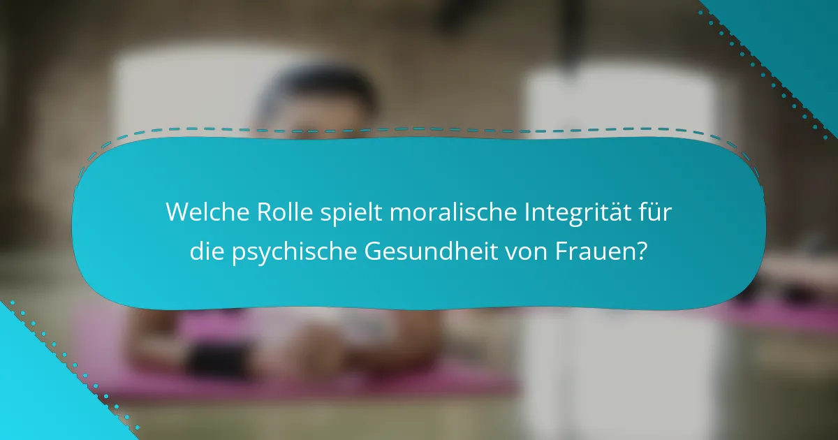 Welche Rolle spielt moralische Integrität für die psychische Gesundheit von Frauen?