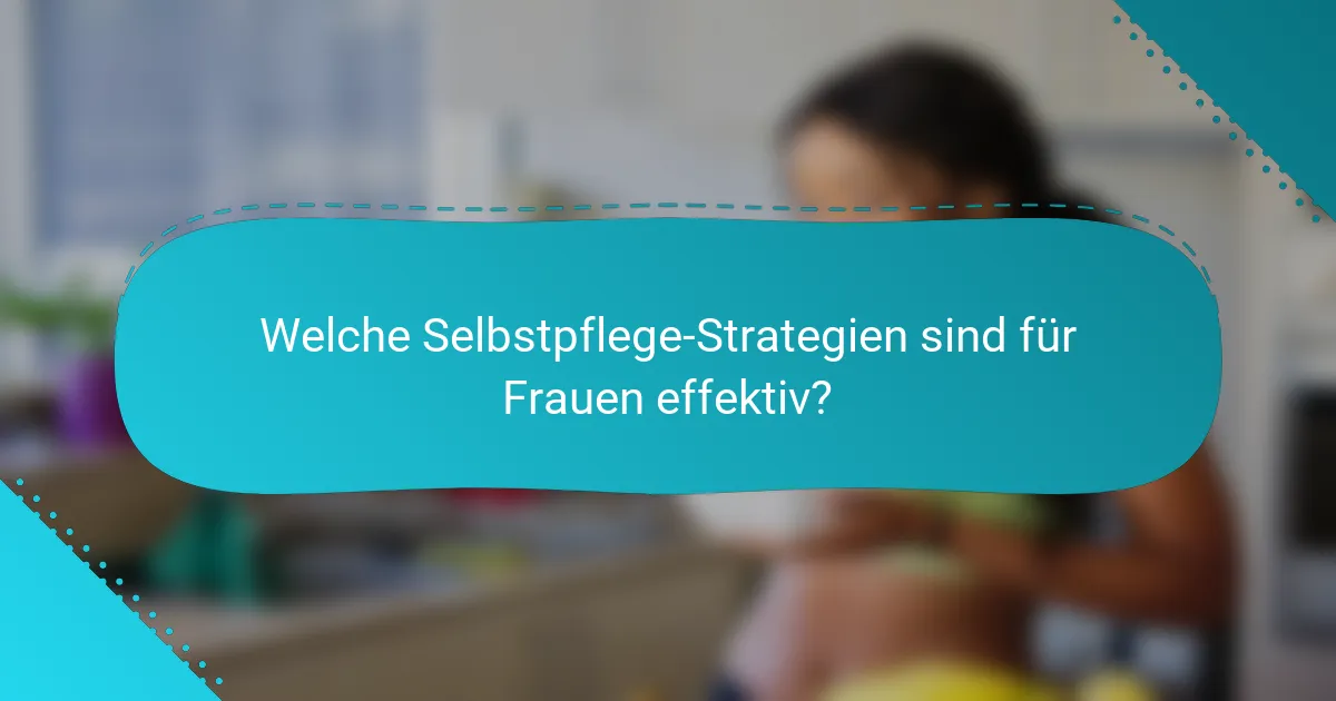 Welche Selbstpflege-Strategien sind für Frauen effektiv?