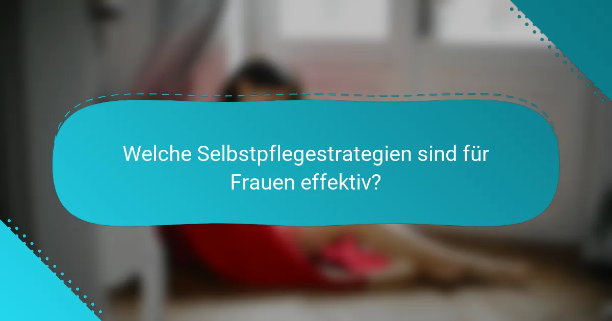 Welche Selbstpflegestrategien sind für Frauen effektiv?