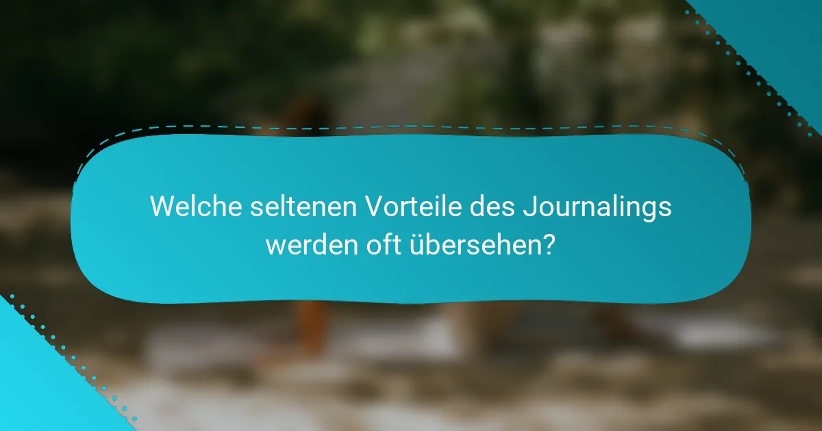 Welche seltenen Vorteile des Journalings werden oft übersehen?