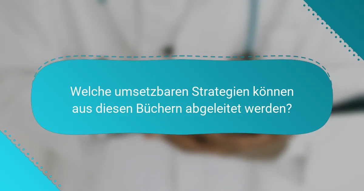Welche umsetzbaren Strategien können aus diesen Büchern abgeleitet werden?