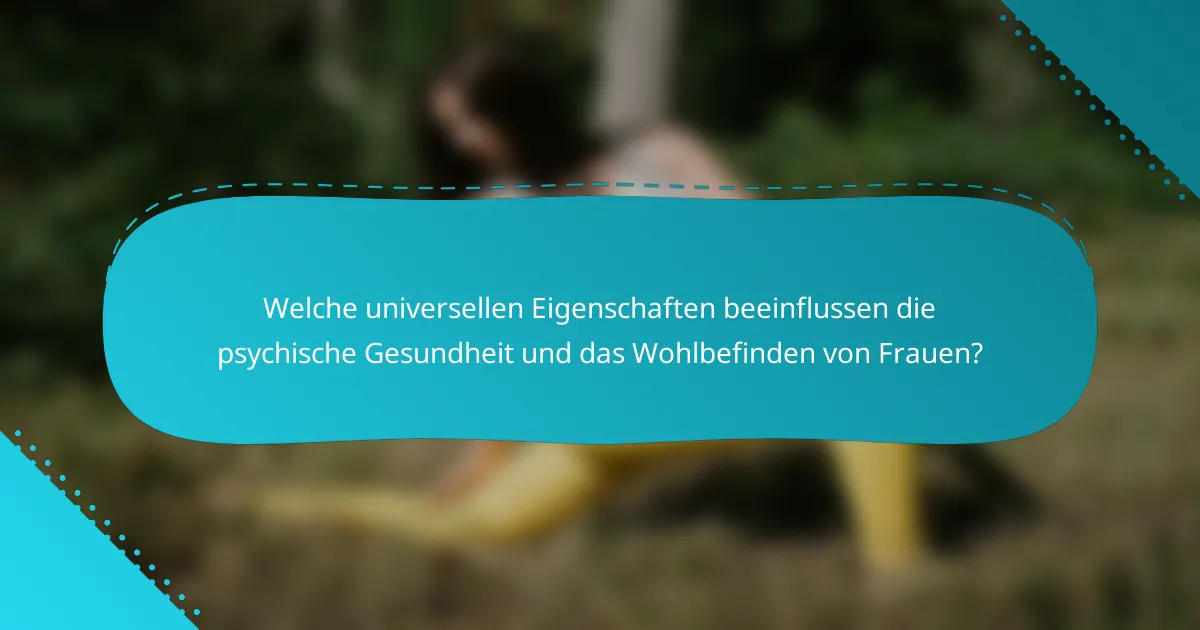 Welche universellen Eigenschaften beeinflussen die psychische Gesundheit und das Wohlbefinden von Frauen?