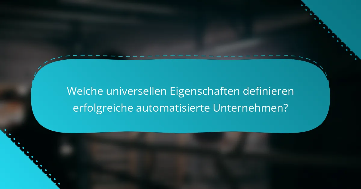 Welche universellen Eigenschaften definieren erfolgreiche automatisierte Unternehmen?