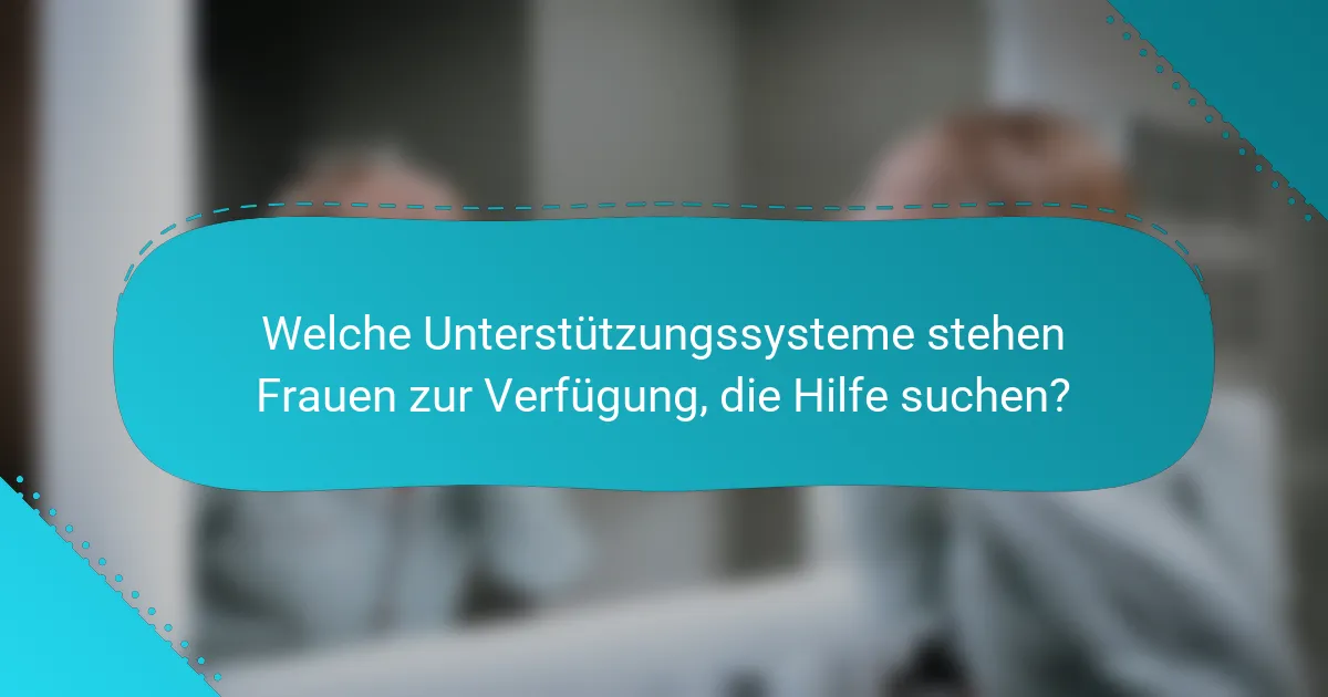 Welche Unterstützungssysteme stehen Frauen zur Verfügung, die Hilfe suchen?