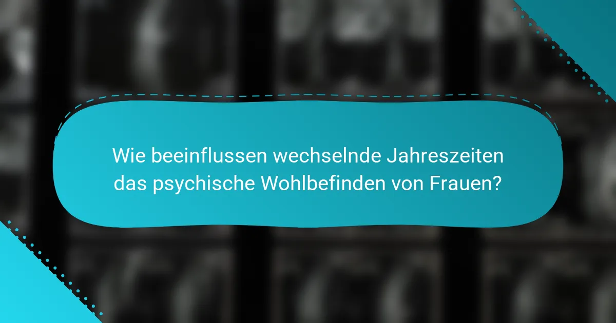 Wie beeinflussen wechselnde Jahreszeiten das psychische Wohlbefinden von Frauen?