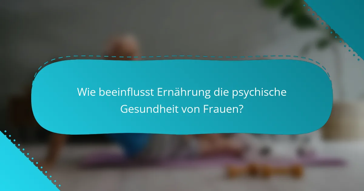 Wie beeinflusst Ernährung die psychische Gesundheit von Frauen?