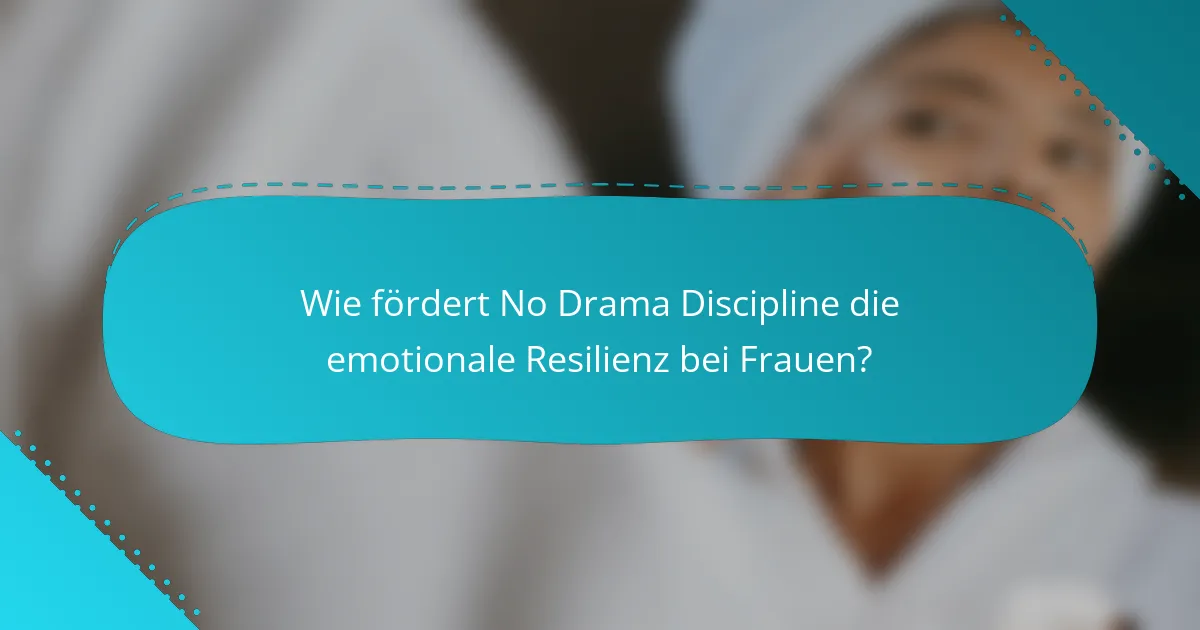 Wie fördert No Drama Discipline die emotionale Resilienz bei Frauen?