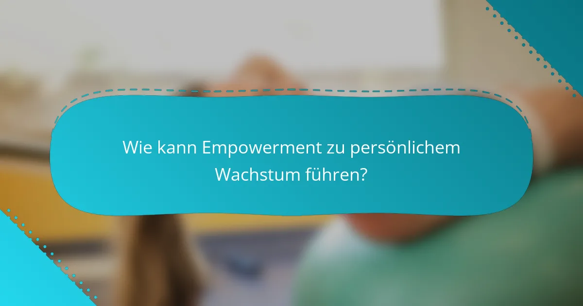 Wie kann Empowerment zu persönlichem Wachstum führen?