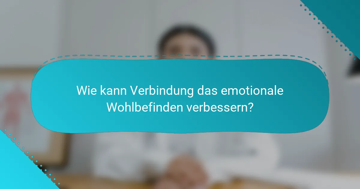 Wie kann Verbindung das emotionale Wohlbefinden verbessern?