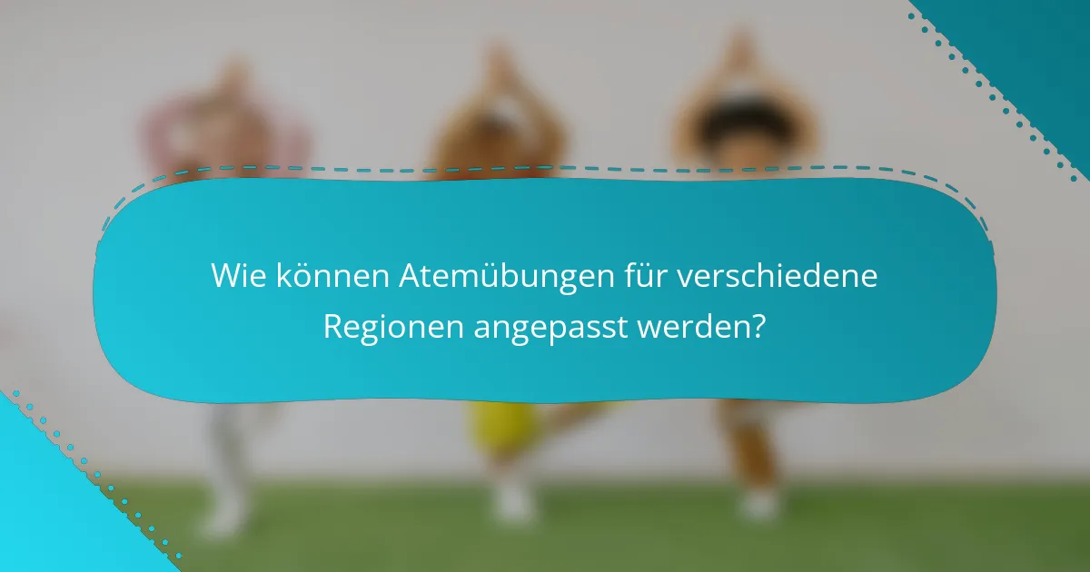 Wie können Atemübungen für verschiedene Regionen angepasst werden?