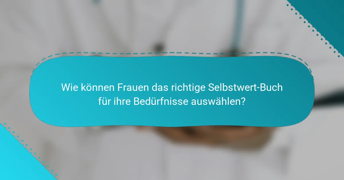 Wie können Frauen das richtige Selbstwert-Buch für ihre Bedürfnisse auswählen?