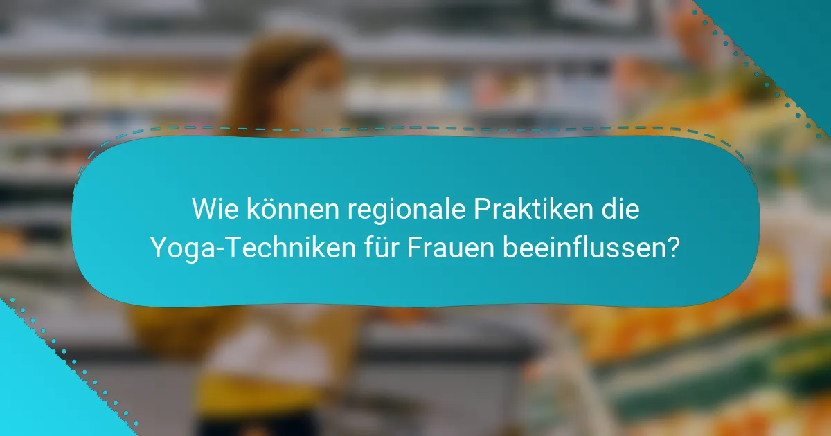 Wie können regionale Praktiken die Yoga-Techniken für Frauen beeinflussen?