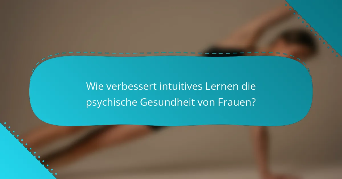Wie verbessert intuitives Lernen die psychische Gesundheit von Frauen?