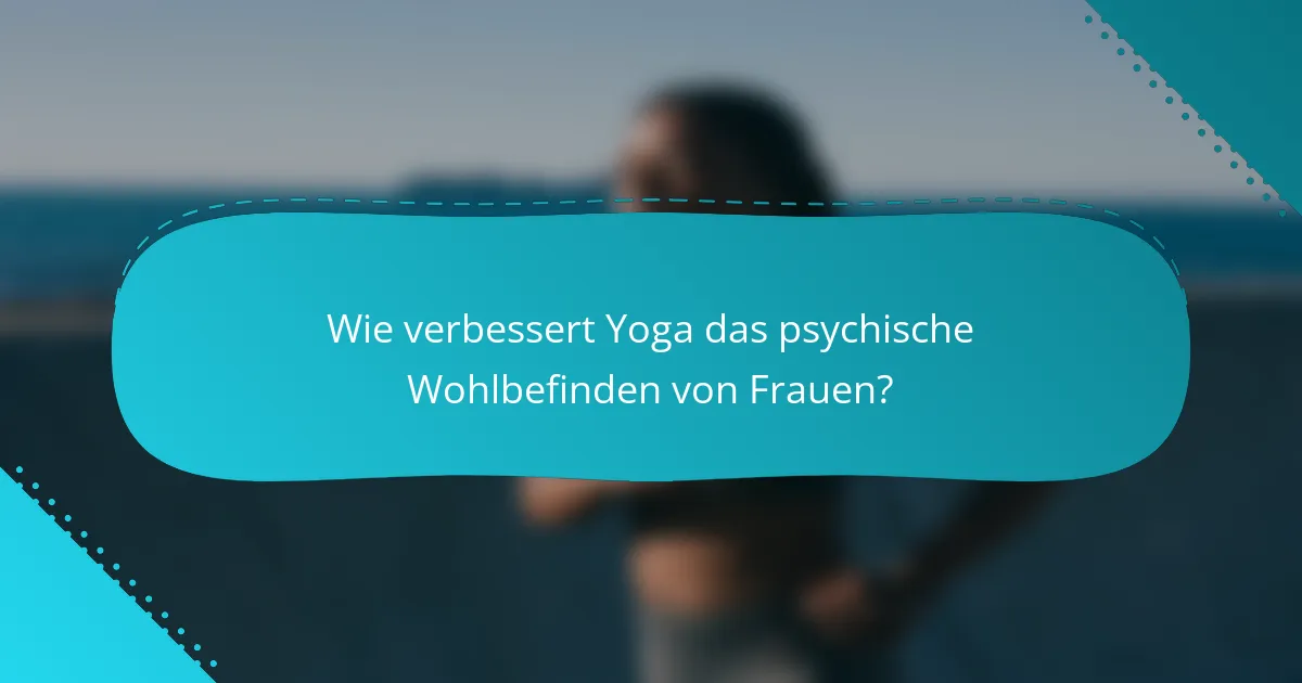 Wie verbessert Yoga das psychische Wohlbefinden von Frauen?
